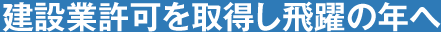 建設業許可を取得し飛躍の年へ